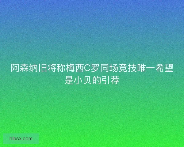 阿森纳旧将称梅西C罗同场竞技唯一希望是小贝的引荐