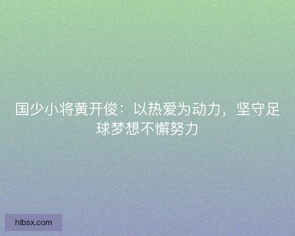 国少小将黄开俊：以热爱为动力，坚守足球梦想不懈努力